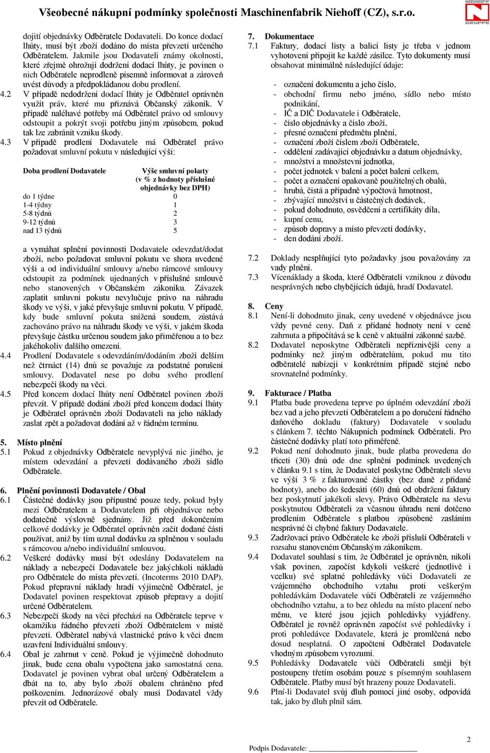 4.2 V případě nedodržení dodací lhůty je Odběratel oprávněn využít práv, které mu přiznává Občanský zákoník.