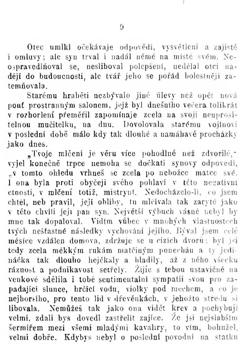 Starému hrabti nezbývalo jiné úlevy než opt nová poní prostranným salonem, jejž byl dnešalho veera tolikrát v rozhorlení pemil zapomínaje zcela na svoji neuprositelnou mnitelliu, na dnu.