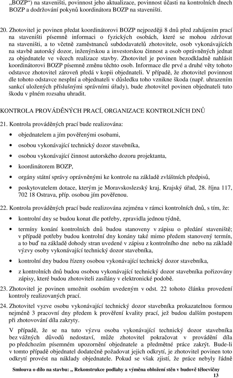 zaměstnanců subdodavatelů zhotovitele, osob vykonávajících na stavbě autorský dozor, inženýrskou a investorskou činnost a osob oprávněných jednat za objednatele ve věcech realizace stavby.