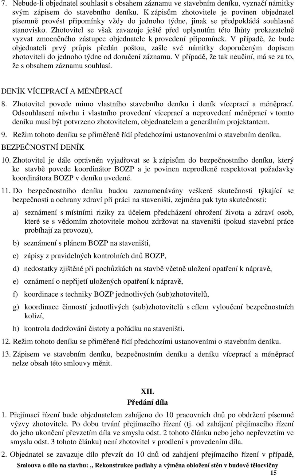 Zhotovitel se však zavazuje ještě před uplynutím této lhůty prokazatelně vyzvat zmocněného zástupce objednatele k provedení připomínek.