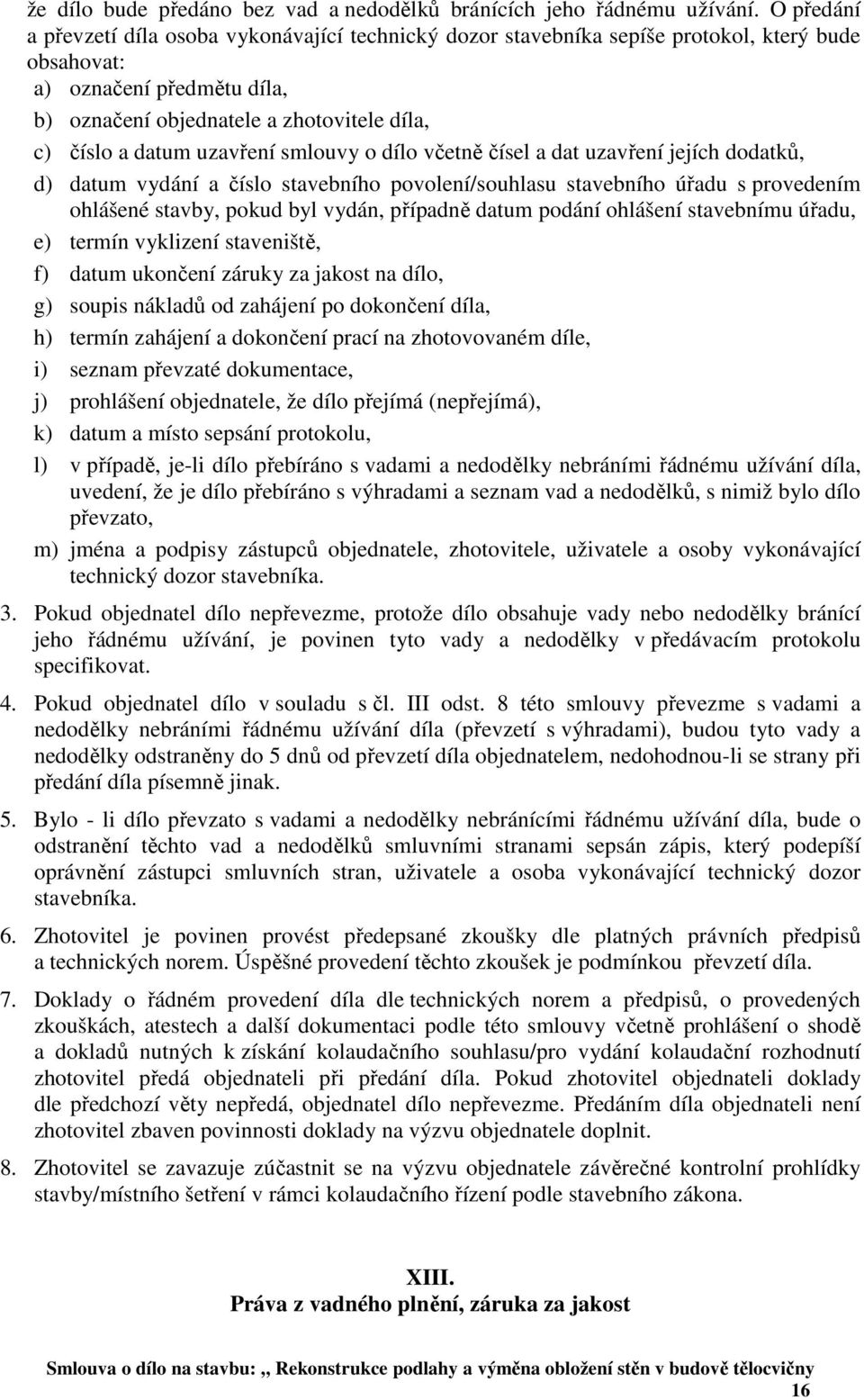 uzavření smlouvy o dílo včetně čísel a dat uzavření jejích dodatků, d) datum vydání a číslo stavebního povolení/souhlasu stavebního úřadu s provedením ohlášené stavby, pokud byl vydán, případně datum