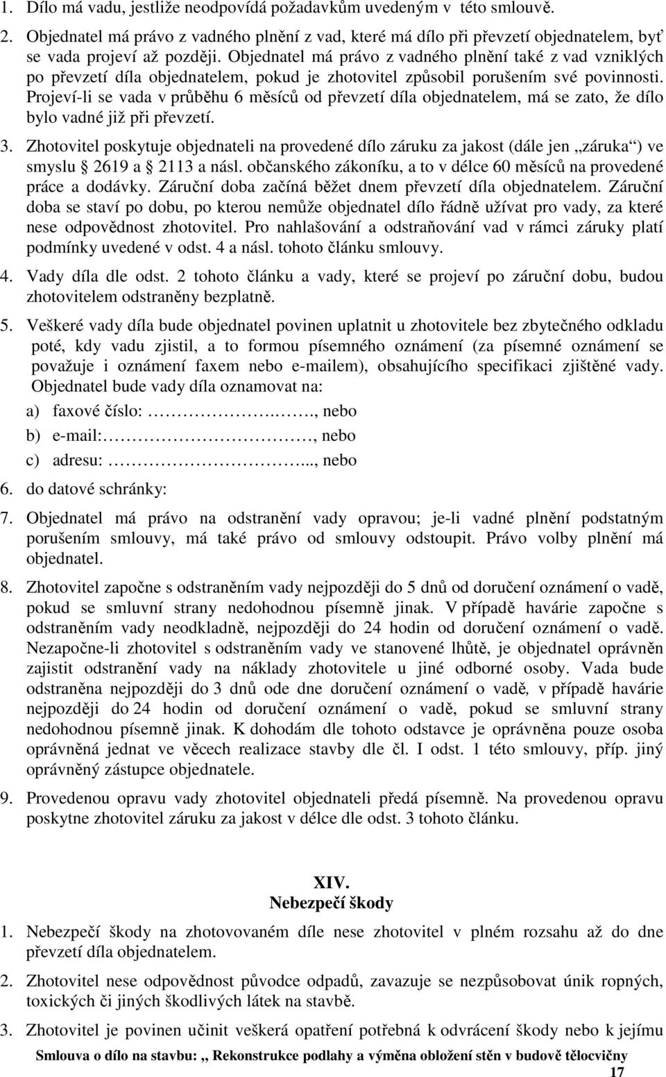 Projeví-li se vada v průběhu 6 měsíců od převzetí díla objednatelem, má se zato, že dílo bylo vadné již při převzetí. 3.