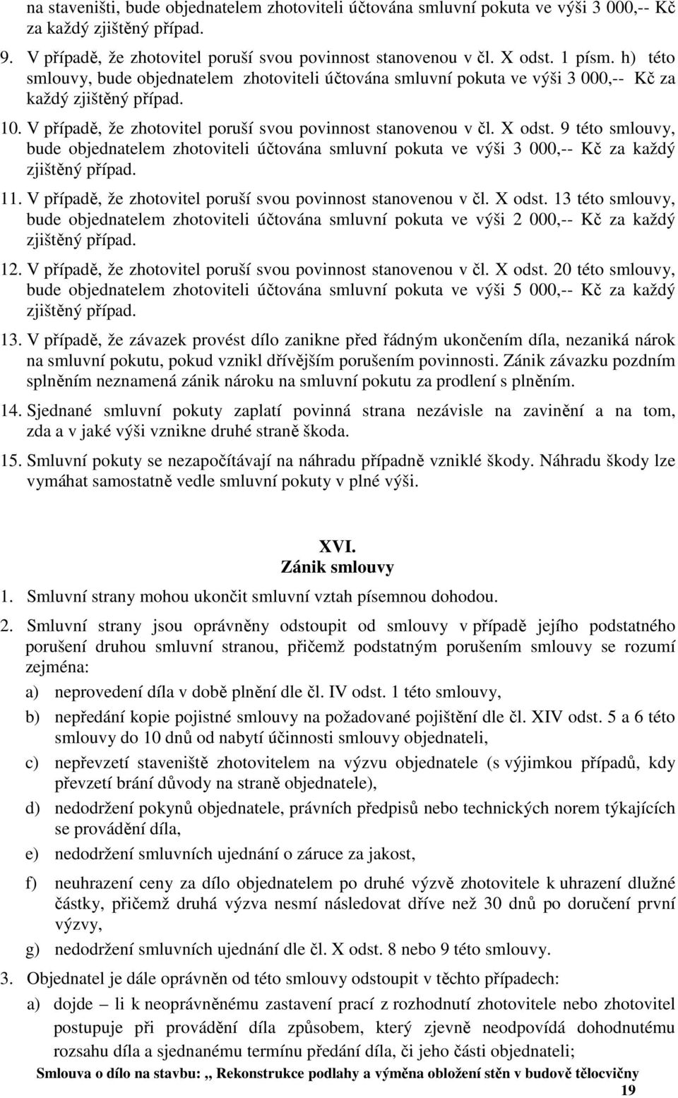 9 této smlouvy, bude objednatelem zhotoviteli účtována smluvní pokuta ve výši 3 000,-- Kč za každý zjištěný případ. 11. V případě, že zhotovitel poruší svou povinnost stanovenou v čl. X odst.