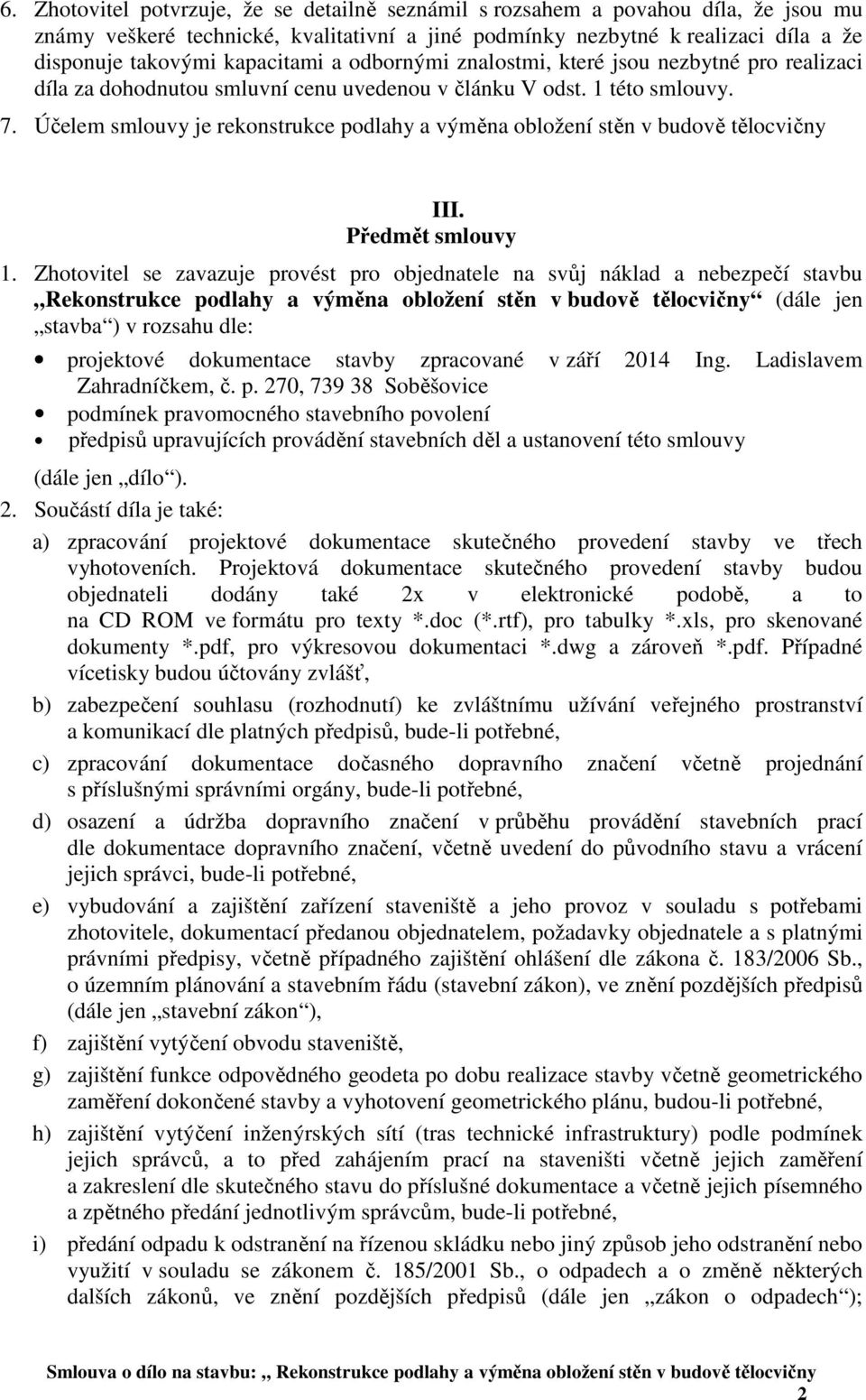 Účelem smlouvy je rekonstrukce podlahy a výměna obložení stěn v budově tělocvičny III. Předmět smlouvy 1.