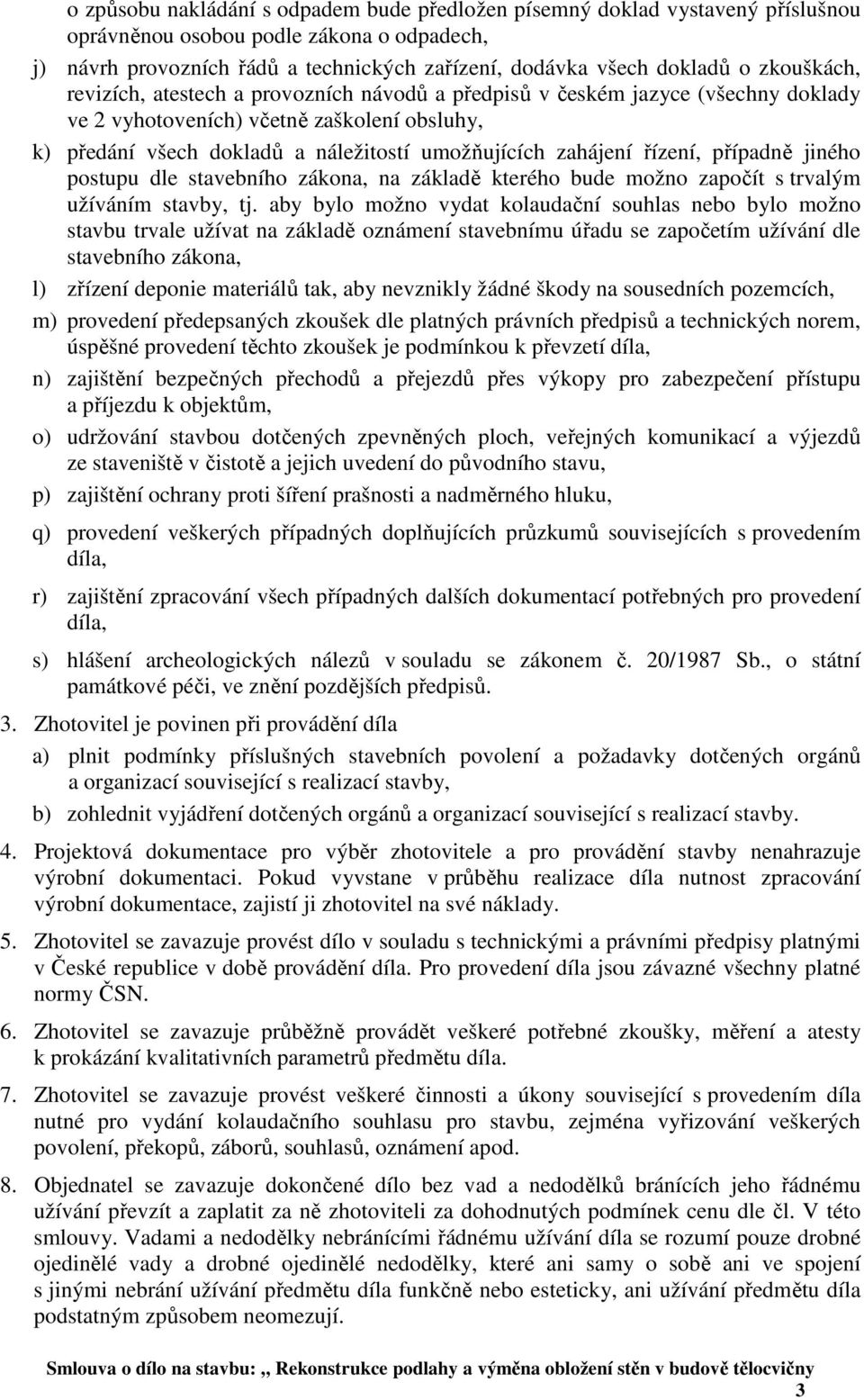 řízení, případně jiného postupu dle stavebního zákona, na základě kterého bude možno započít s trvalým užíváním stavby, tj.