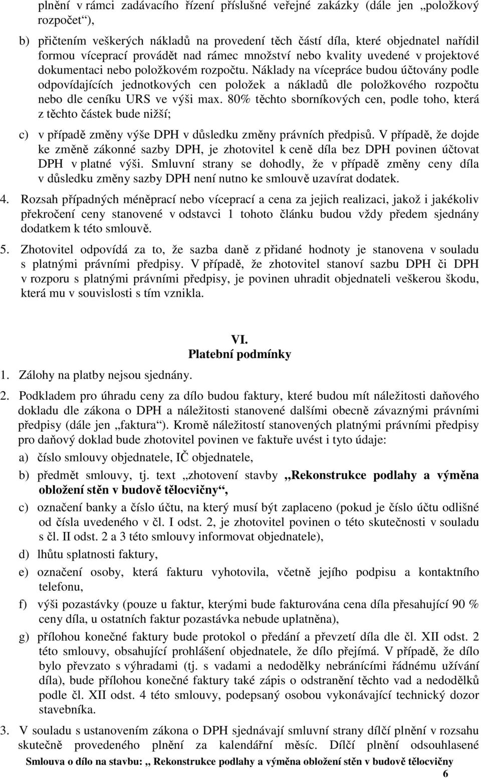 Náklady na vícepráce budou účtovány podle odpovídajících jednotkových cen položek a nákladů dle položkového rozpočtu nebo dle ceníku URS ve výši max.