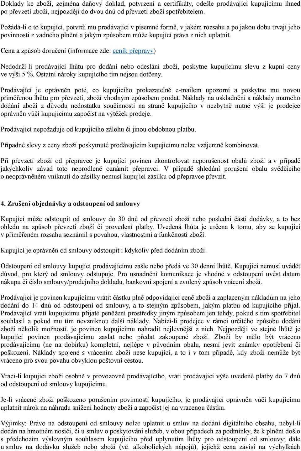 Cena a způsob doručení (informace zde: ceník přepravy) Nedodrží-li prodávající lhůtu pro dodání nebo odeslání zboží, poskytne kupujícímu slevu z kupní ceny ve výši 5 %.