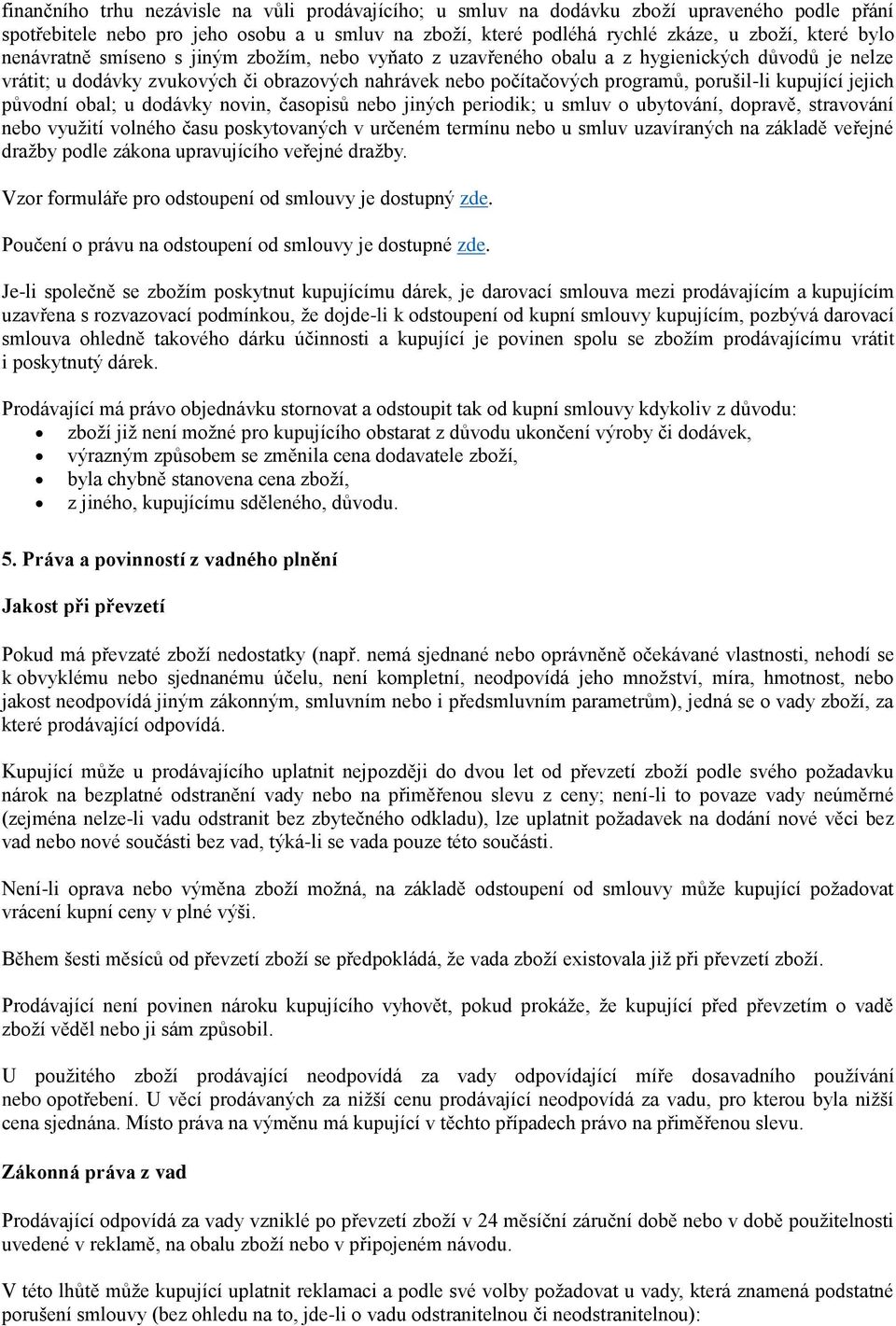 jejich původní obal; u dodávky novin, časopisů nebo jiných periodik; u smluv o ubytování, dopravě, stravování nebo využití volného času poskytovaných v určeném termínu nebo u smluv uzavíraných na