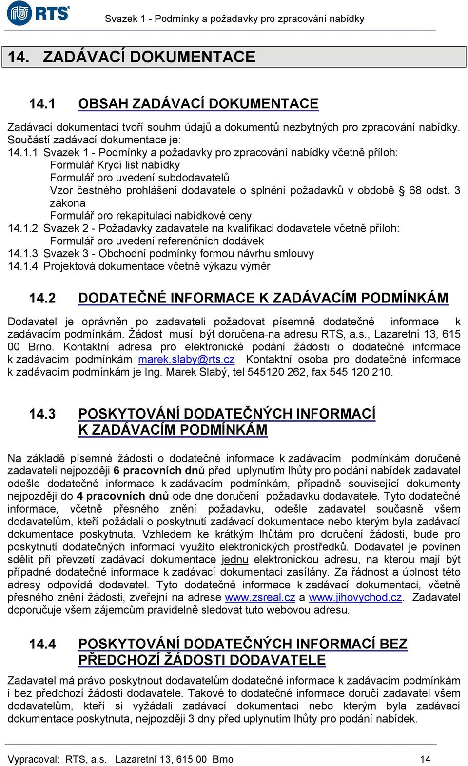 3 zákona Formulář pro rekapitulaci nabídkové ceny 14.1.2 Svazek 2 - Požadavky zadavatele na kvalifikaci dodavatele včetně příloh: Formulář pro uvedení referenčních dodávek 14.1.3 Svazek 3 - Obchodní podmínky formou návrhu smlouvy 14.