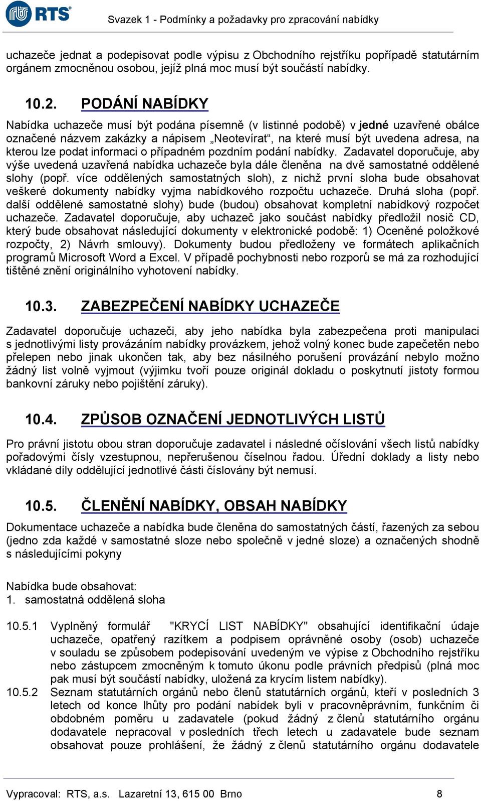 informaci o případném pozdním podání nabídky. Zadavatel doporučuje, aby výše uvedená uzavřená nabídka uchazeče byla dále členěna na dvě samostatné oddělené slohy (popř.