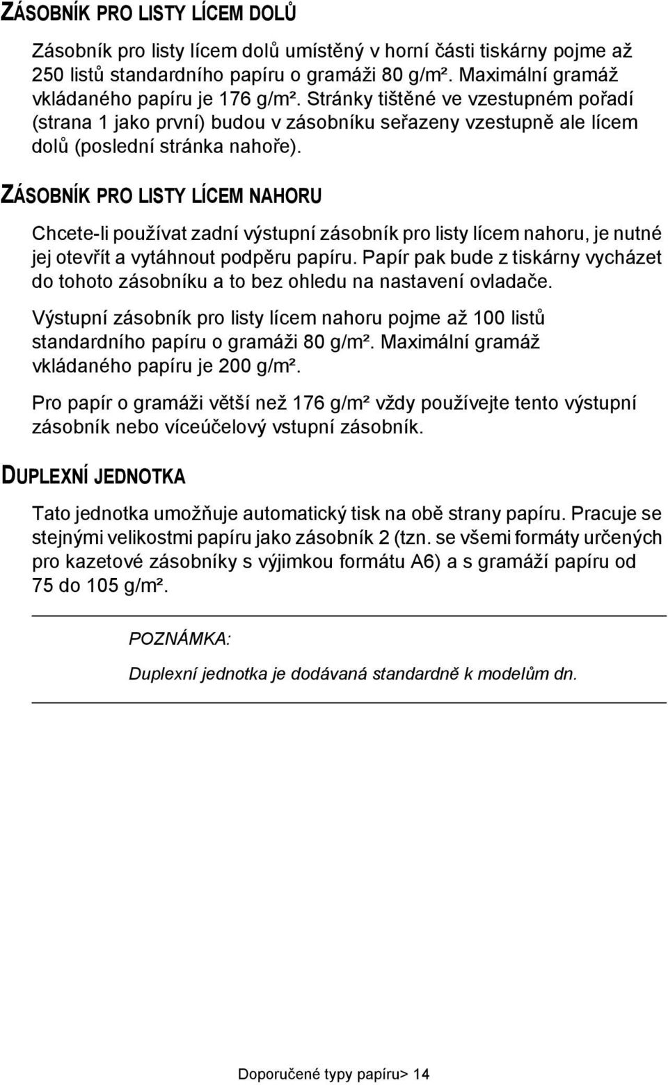 ZÁSOBNÍK PRO LISTY LÍCEM NAHORU Chcete-li používat zadní výstupní zásobník pro listy lícem nahoru, je nutné jej otevřít a vytáhnout podpěru papíru.