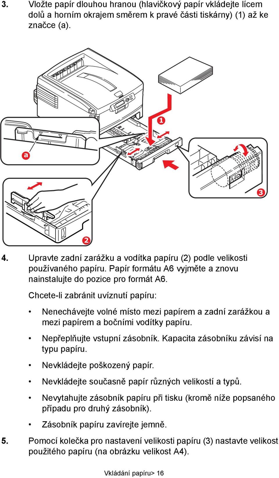 Chcete-li zabránit uvíznutí papíru: Nenechávejte volné místo mezi papírem a zadní zarážkou a mezi papírem a bočními vodítky papíru. Nepřeplňujte vstupní zásobník.