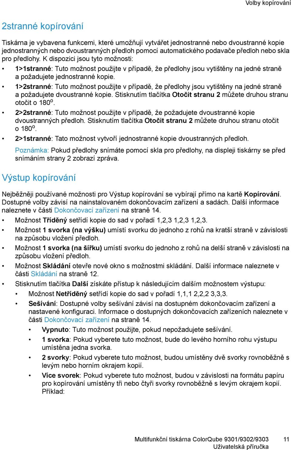 1>2stranné: Tuto možnost použijte v případě, že předlohy jsou vytištěny na jedné straně a požadujete dvoustranné kopie. Stisknutím tlačítka Otočit stranu 2 můžete druhou stranu otočit o 180 o.