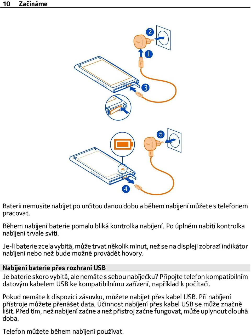 Nabíjení baterie přes rozhraní USB Je baterie skoro vybitá, ale nemáte s sebou nabíječku? Připojte telefon kompatibilním datovým kabelem USB ke kompatibilnímu zařízení, například k počítači.