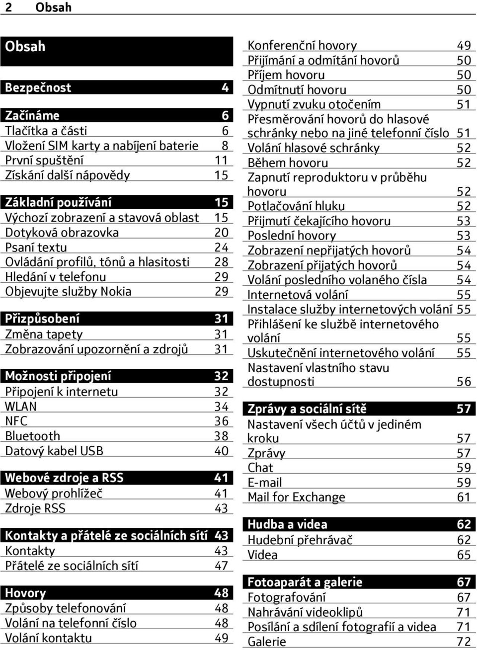 připojení 32 Připojení k internetu 32 WLAN 34 NFC 36 Bluetooth 38 Datový kabel USB 40 Webové zdroje a RSS 41 Webový prohlížeč 41 Zdroje RSS 43 Kontakty a přátelé ze sociálních sítí 43 Kontakty 43