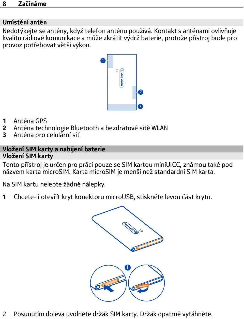 1 Anténa GPS 2 Anténa technologie Bluetooth a bezdrátové sítě WLAN 3 Anténa pro celulární síť Vložení SIM karty a nabíjení baterie Vložení SIM karty Tento přístroj je určen