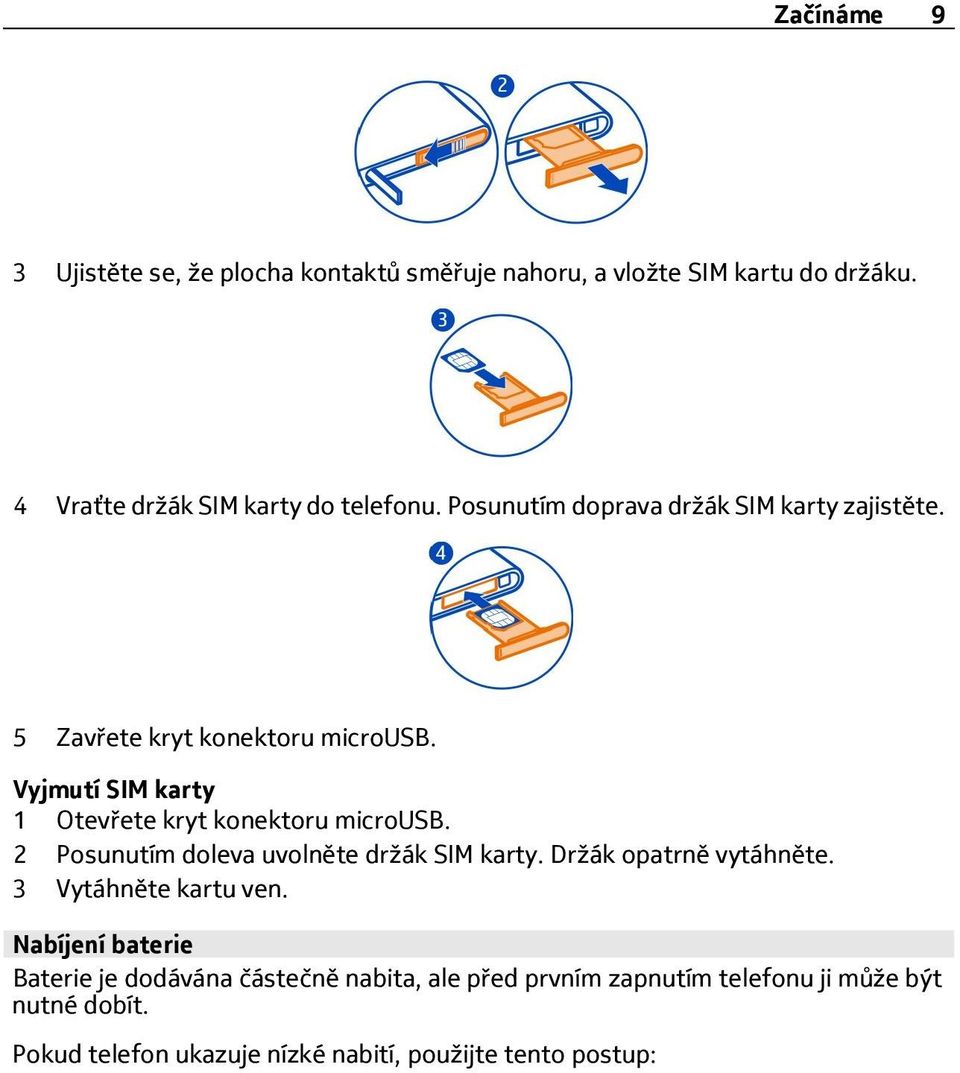 Vyjmutí SIM karty 1 Otevřete kryt konektoru microusb. 2 Posunutím doleva uvolněte držák SIM karty. Držák opatrně vytáhněte.