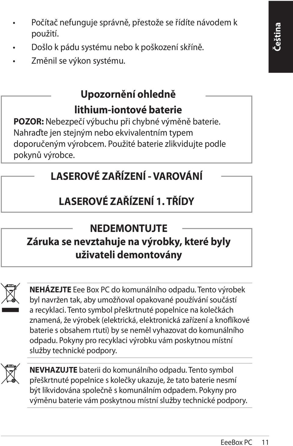 Použité baterie zlikvidujte podle pokynů výrobce. LASEROVÉ ZAŘÍZENÍ - VAROVÁNÍ LASEROVÉ ZAŘÍZENÍ 1.