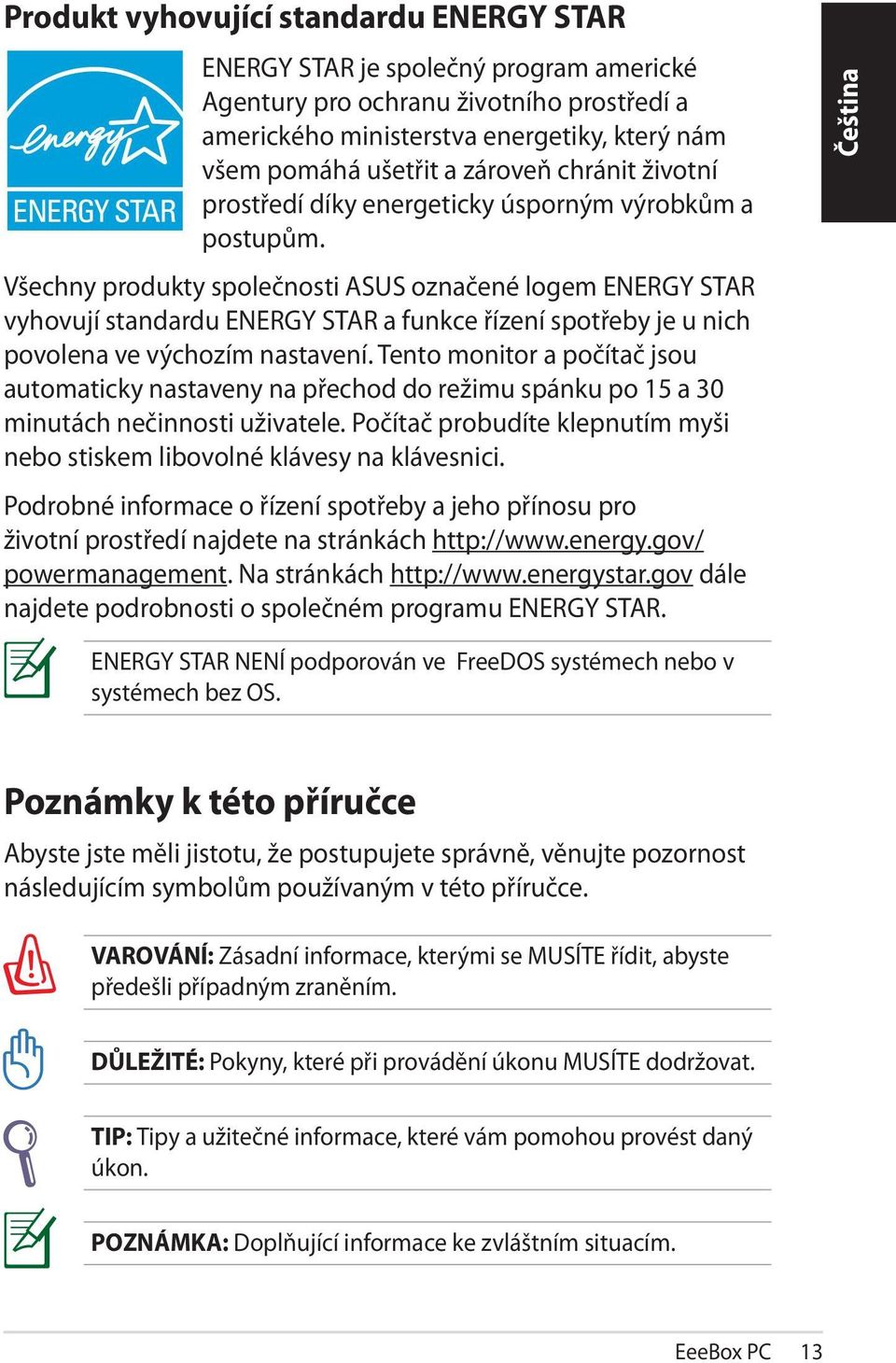 Všechny produkty společnosti ASUS označené logem ENERGY STAR vyhovují standardu ENERGY STAR a funkce řízení spotřeby je u nich povolena ve výchozím nastavení.