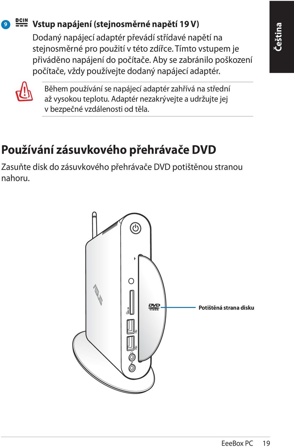 Během používání se napájecí adaptér zahřívá na střední až vysokou teplotu.