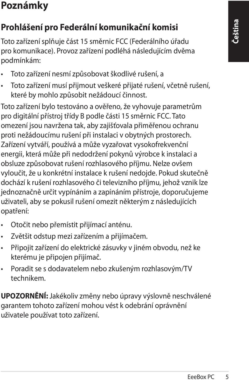 nežádoucí činnost. Toto zařízení bylo testováno a ověřeno, že vyhovuje parametrům pro digitální přístroj třídy B podle části 15 směrnic FCC.