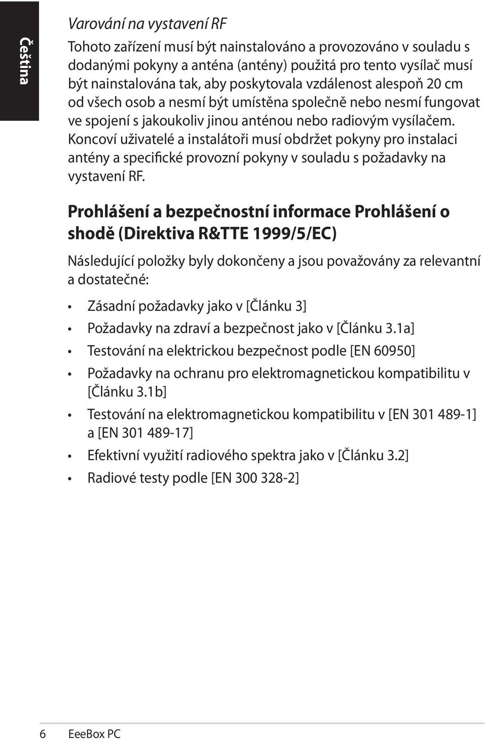 Koncoví uživatelé a instalátoři musí obdržet pokyny pro instalaci antény a specifické provozní pokyny v souladu s požadavky na vystavení RF.