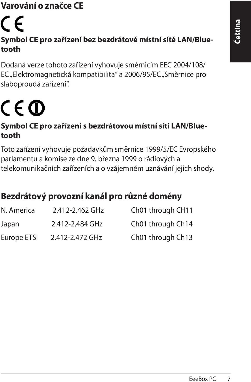 Symbol CE pro zařízení s bezdrátovou místní sítí LAN/Bluetooth Toto zařízení vyhovuje požadavkům směrnice 1999/5/EC Evropského parlamentu a komise ze dne 9.