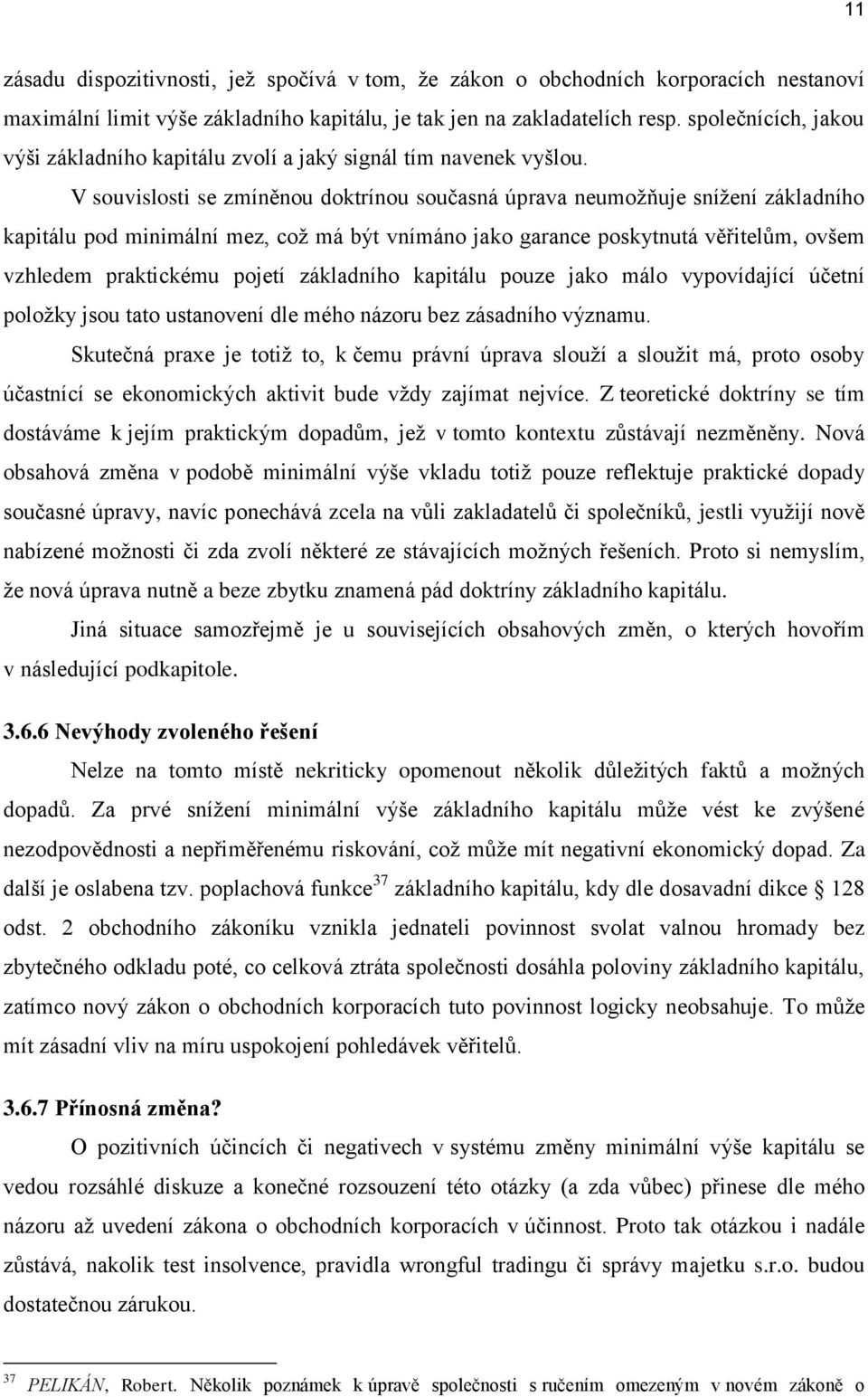 V souvislosti se zmíněnou doktrínou současná úprava neumožňuje snížení základního kapitálu pod minimální mez, což má být vnímáno jako garance poskytnutá věřitelům, ovšem vzhledem praktickému pojetí