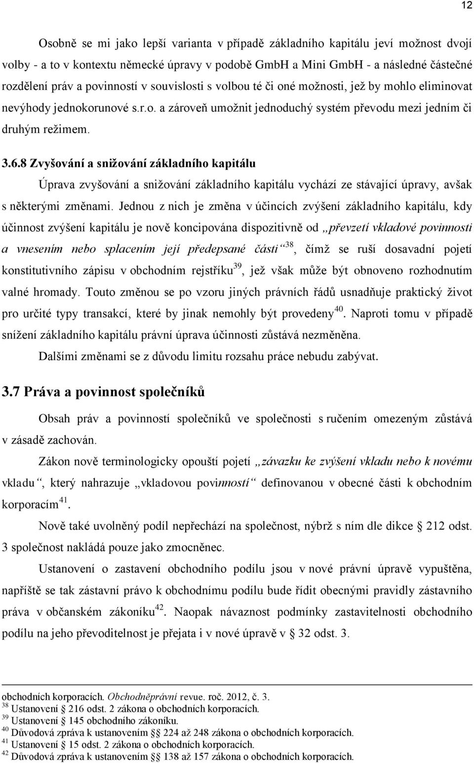 8 Zvyšování a snižování základního kapitálu Úprava zvyšování a snižování základního kapitálu vychází ze stávající úpravy, avšak s některými změnami.