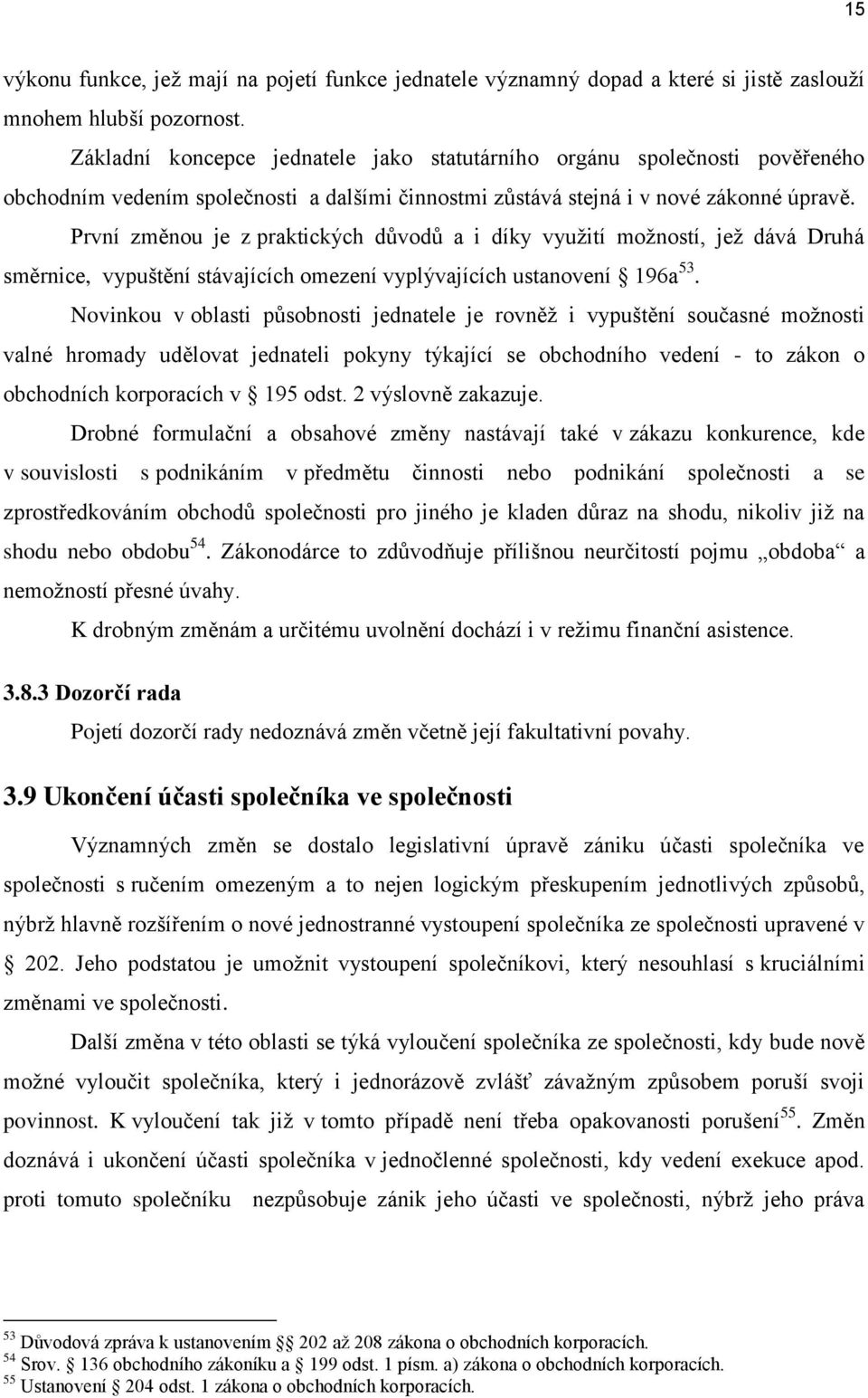 První změnou je z praktických důvodů a i díky využití možností, jež dává Druhá směrnice, vypuštění stávajících omezení vyplývajících ustanovení 196a 53.