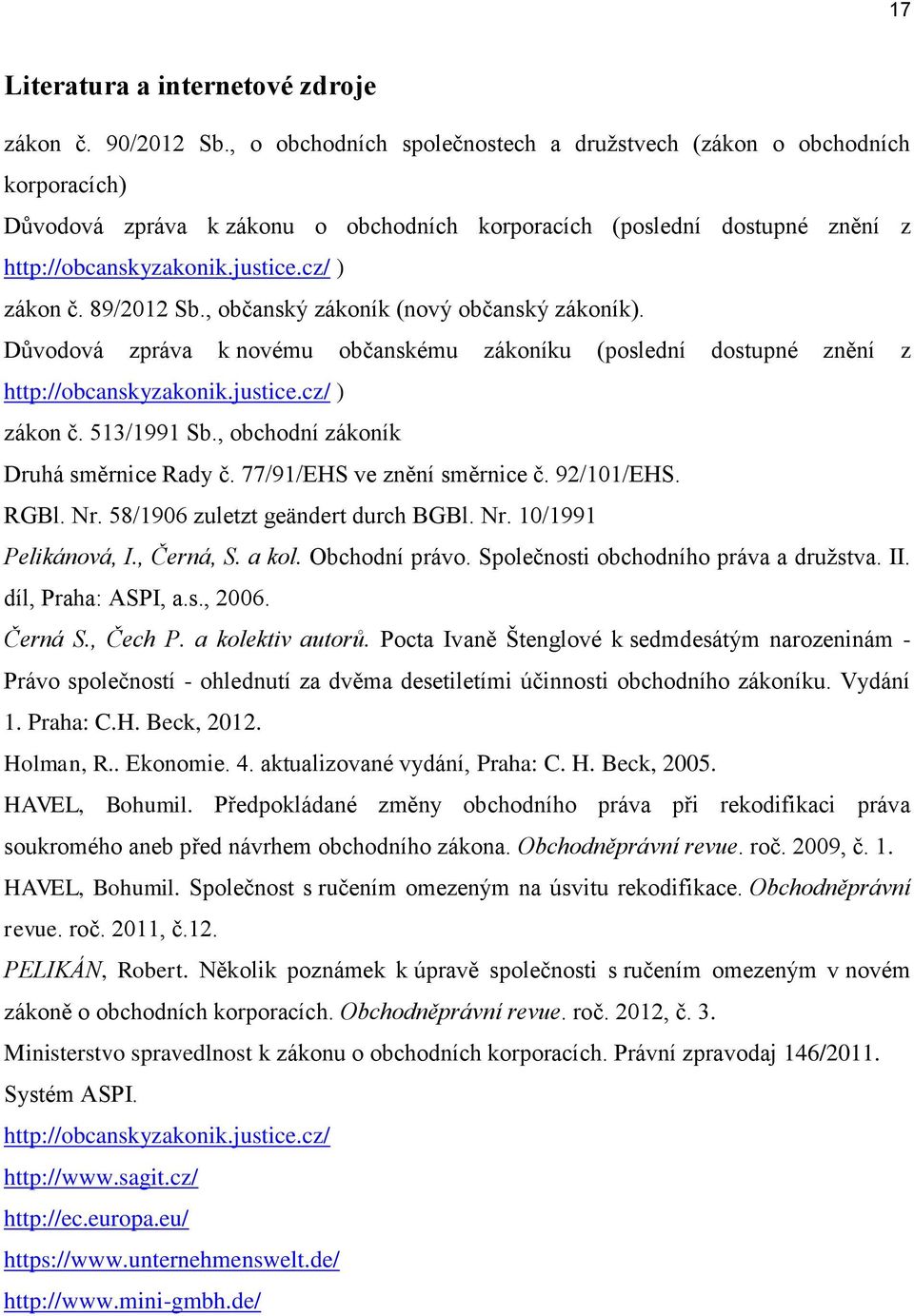 89/2012 Sb., občanský zákoník (nový občanský zákoník). Důvodová zpráva k novému občanskému zákoníku (poslední dostupné znění z http://obcanskyzakonik.justice.cz/ ) zákon č. 513/1991 Sb.