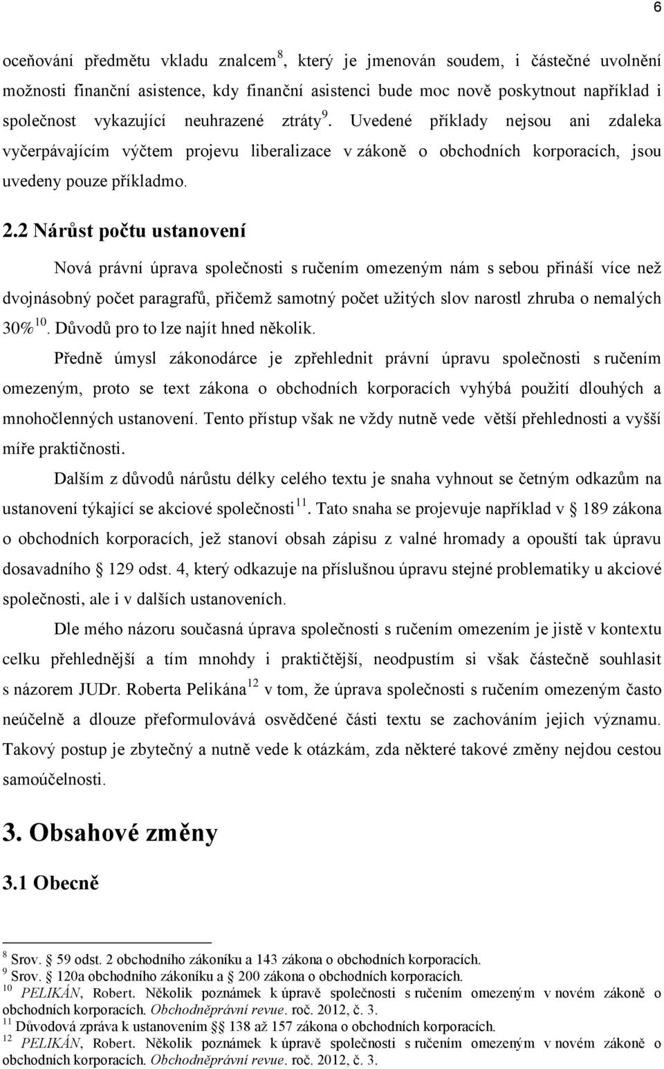 2 Nárůst počtu ustanovení Nová právní úprava společnosti s ručením omezeným nám s sebou přináší více než dvojnásobný počet paragrafů, přičemž samotný počet užitých slov narostl zhruba o nemalých 30%