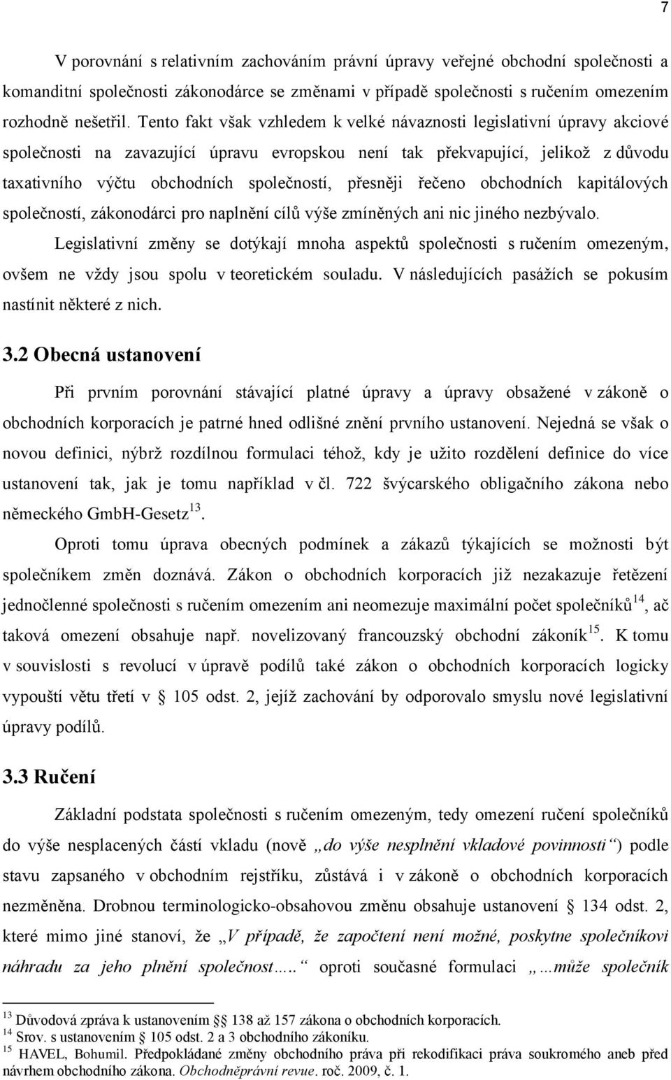 přesněji řečeno obchodních kapitálových společností, zákonodárci pro naplnění cílů výše zmíněných ani nic jiného nezbývalo.