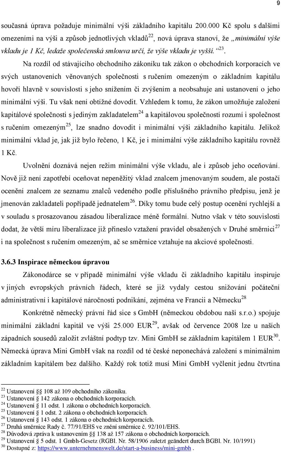 Na rozdíl od stávajícího obchodního zákoníku tak zákon o obchodních korporacích ve svých ustanoveních věnovaných společnosti s ručením omezeným o základním kapitálu hovoří hlavně v souvislosti s jeho