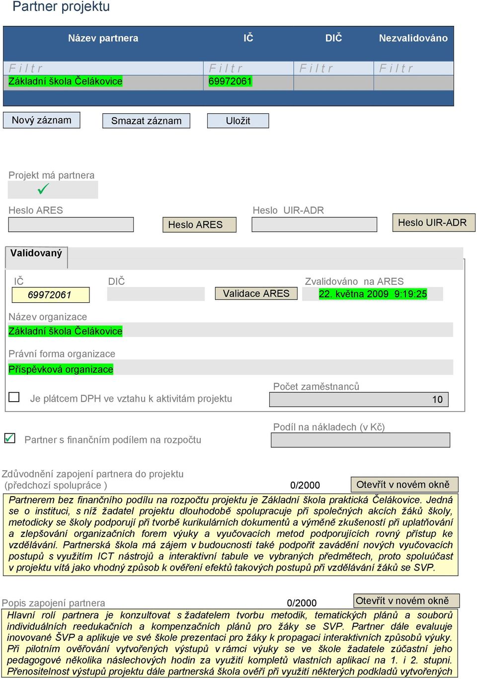 května 2009 9:19:25 Název organizace Základní škola Čelákovice Právní forma organizace Příspěvková organizace Je plátcem DPH ve vztahu k aktivitám projektu Počet zaměstnanců 10 Partner s finančním