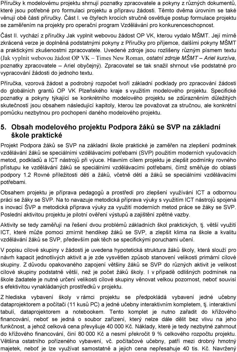 ve čtyřech krocích stručně osvětluje postup formulace projektu se zaměřením na projekty pro operační program Vzdělávání pro konkurenceschopnost. Část II.