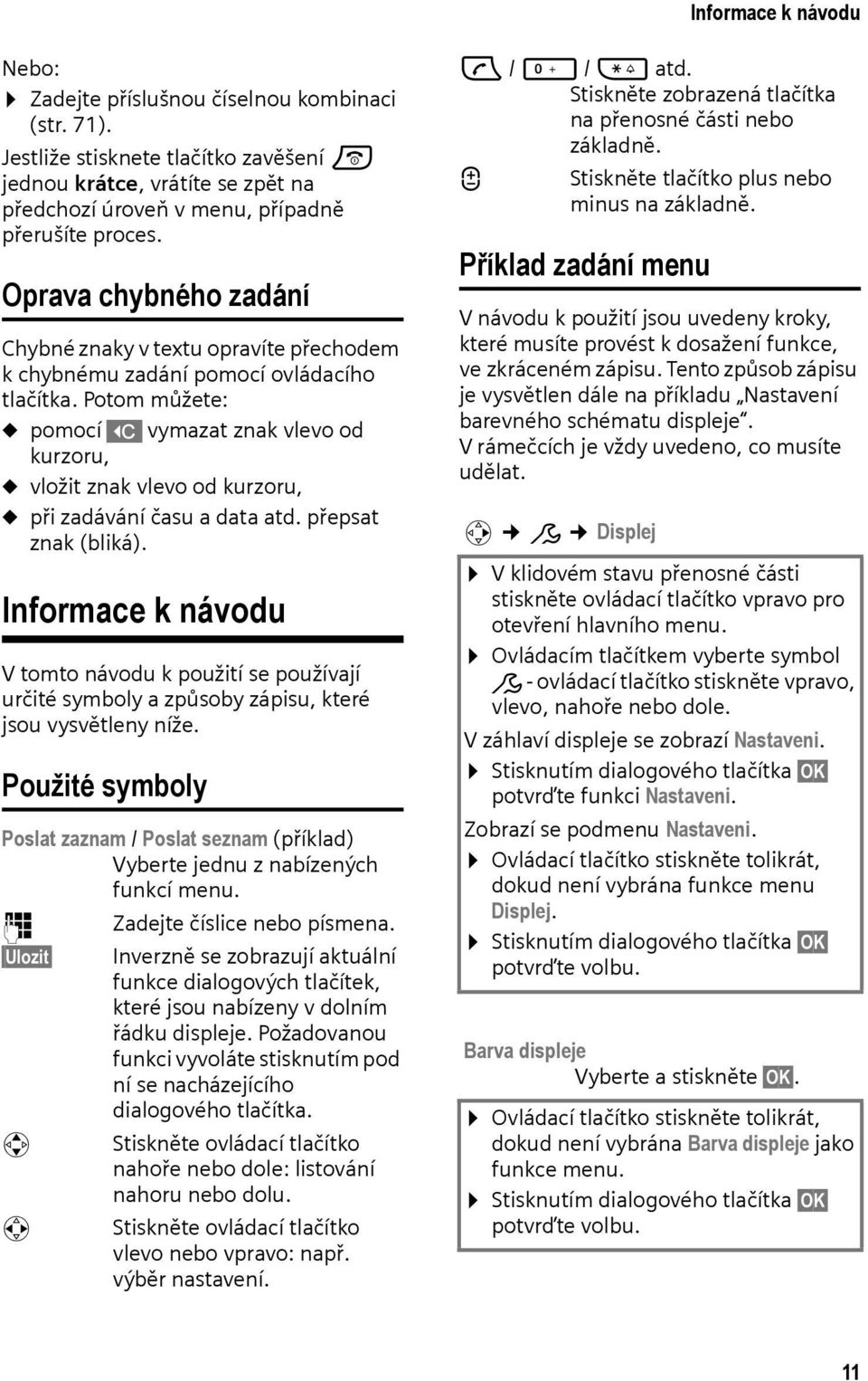 Potom můžete: u pomocí X vymazat znak vlevo od kurzoru, u vložit znak vlevo od kurzoru, u při zadávání času a data atd. přepsat znak (bliká).