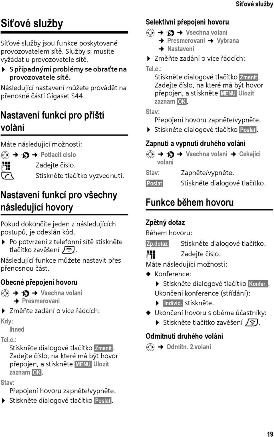 Nastavení funkcí pro všechny následující hovory Pokud dokončíte jeden z následujících postupů, je odeslán kód. Po potvrzení z telefonní sítě stiskněte tlačítko zavěšení a.