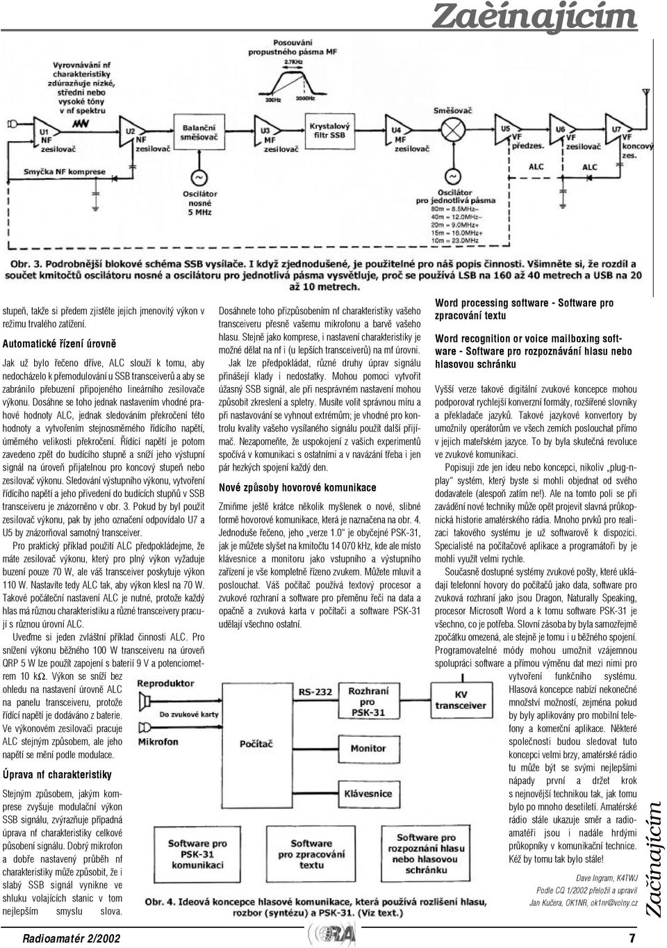 Dosáhne se toho jednak nastavením vhodné prahové hodnoty ALC, jednak sledováním pøekroèení této hodnoty a vytvoøením stejnosmìrného øídícího napìtí, úmìrného velikosti pøekroèení.