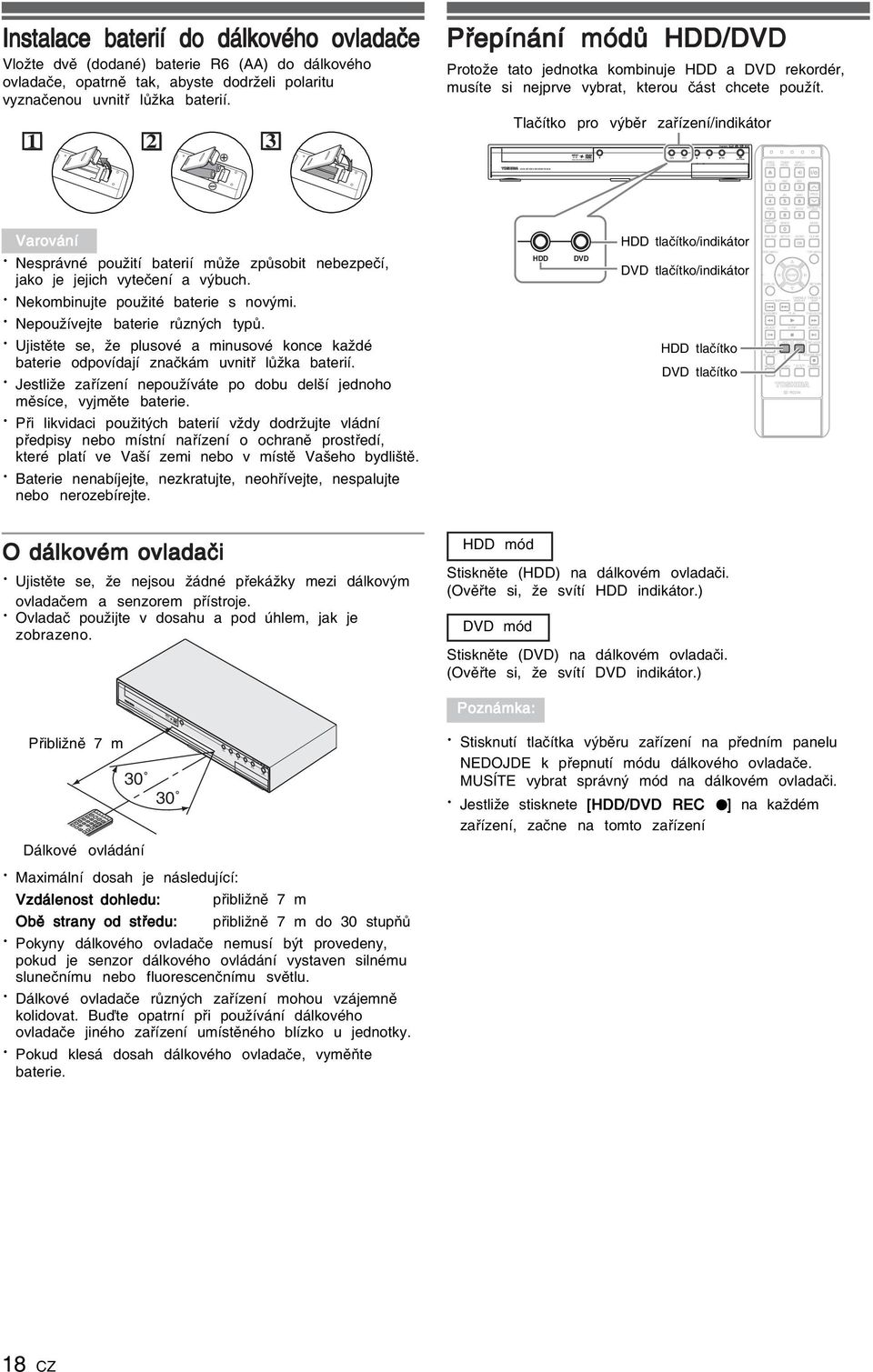 ADJUST+ REC MODE DVD REC DUBBING Instalace baterií do dálkového ovladače Vložte dvě (dodané) baterie R6 (AA) do dálkového ovladače, opatrně tak, abyste dodrželi polaritu vyznačenou uvnitř lůžka