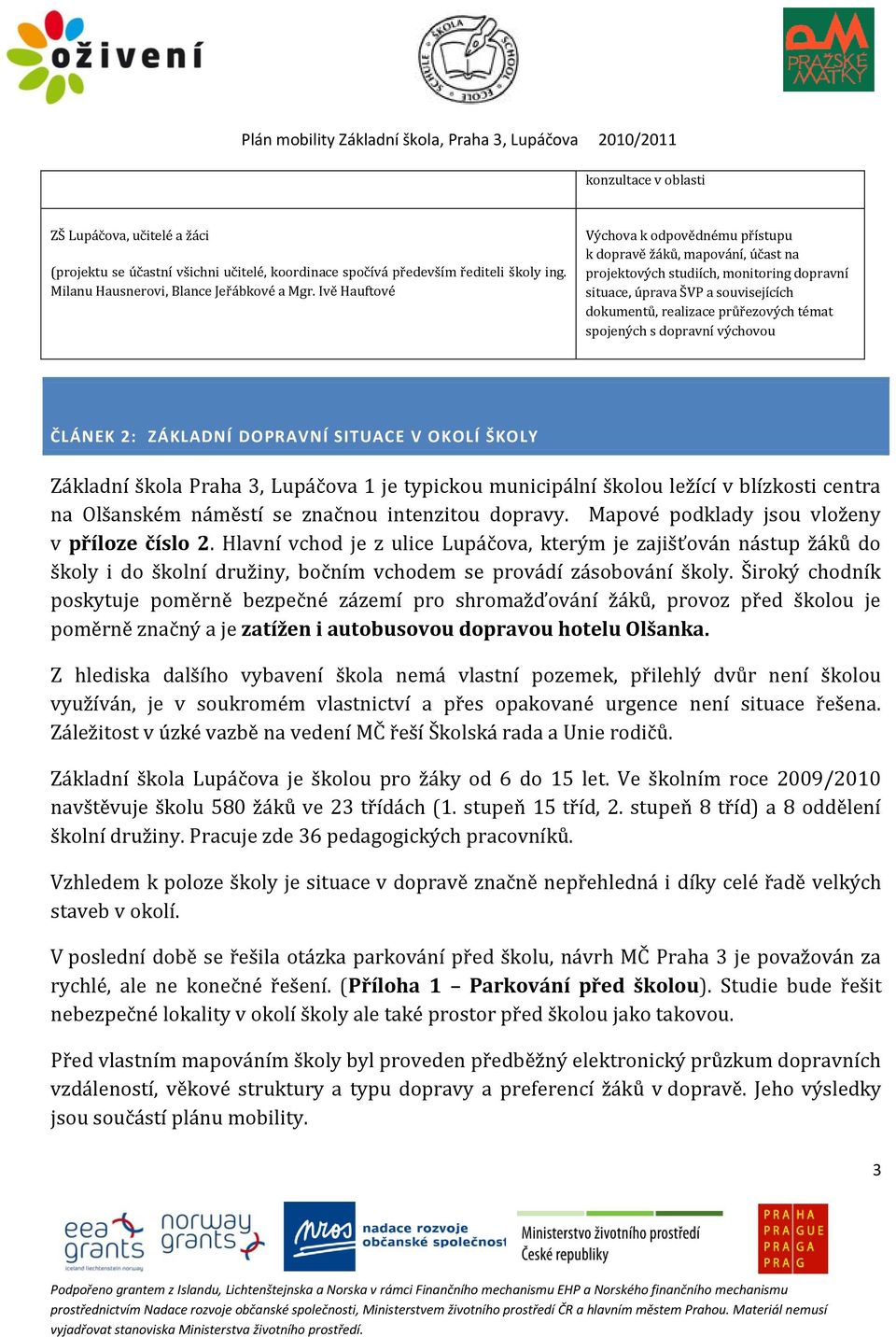 spojených s dopravní výchovou ČLÁNEK 2: ZÁKLADNÍ DOPRAVNÍ SITUACE V OKOLÍ ŠKOLY Základní škola Praha 3, Lupáčova 1 je typickou municipální školou ležící v blízkosti centra na Olšanském náměstí se