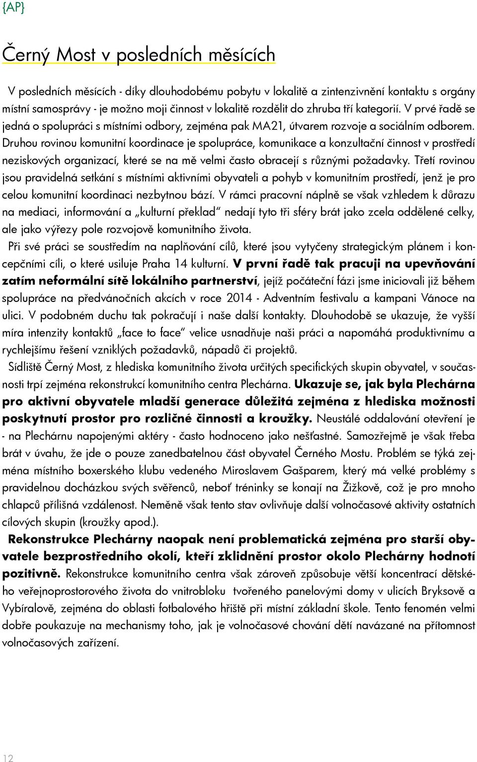 Druhou rovinou komunitní koordinace je spolupráce, komunikace a konzultační činnost v prostředí neziskových organizací, které se na mě velmi často obracejí s různými požadavky.