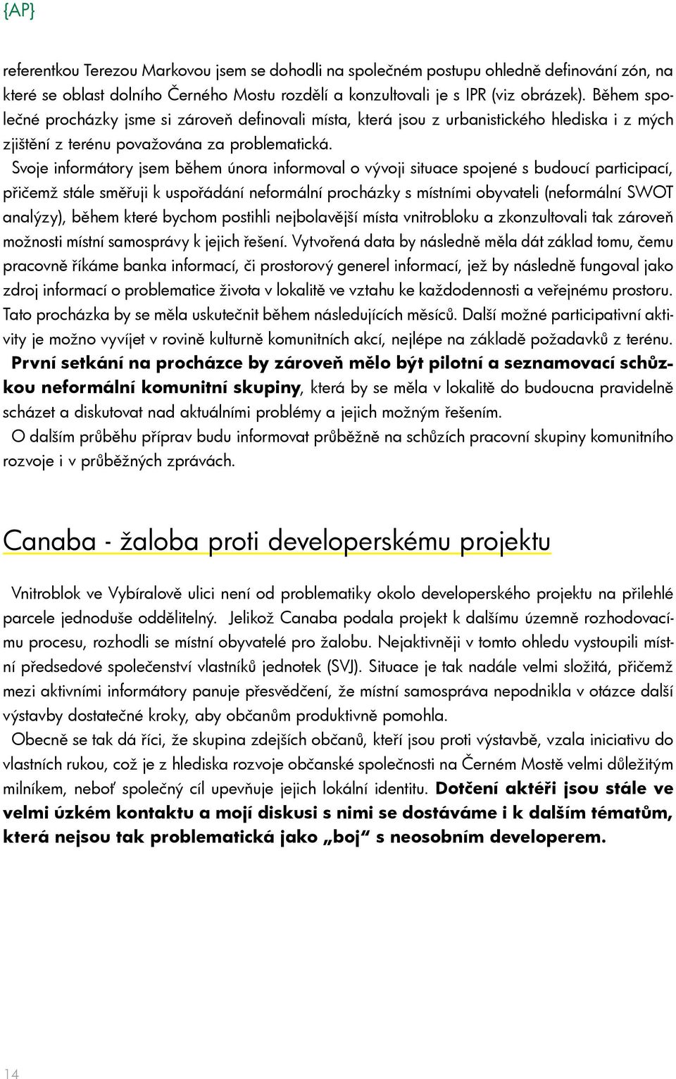 Svoje informátory jsem během února informoval o vývoji situace spojené s budoucí participací, přičemž stále směřuji k uspořádání neformální procházky s místními obyvateli (neformální SWOT analýzy),