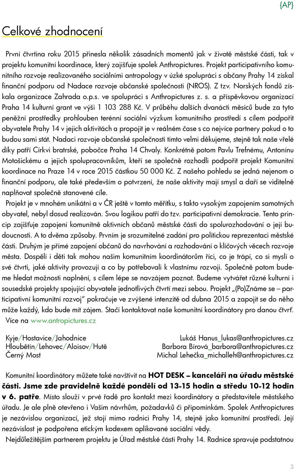 Norských fondů získala organizace Zahrada o.p.s. ve spolupráci s Anthropictures z. s. a příspěvkovou organizací Praha 14 kulturní grant ve výši 1 103 288 Kč.