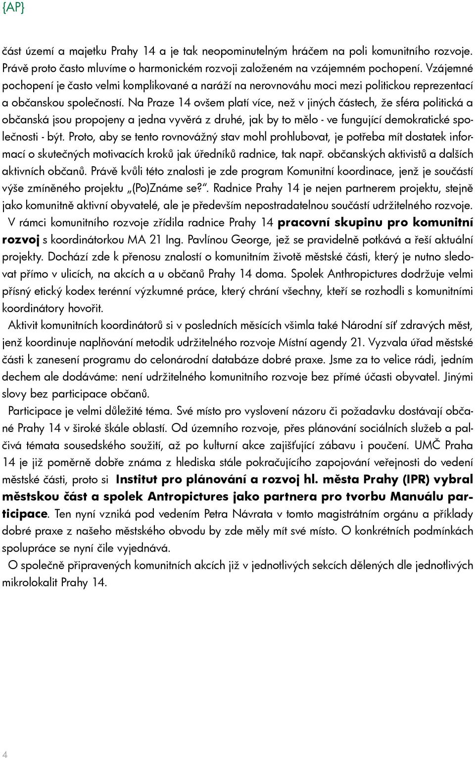 Na Praze 14 ovšem platí více, než v jiných částech, že sféra politická a občanská jsou propojeny a jedna vyvěrá z druhé, jak by to mělo - ve fungující demokratické společnosti - být.