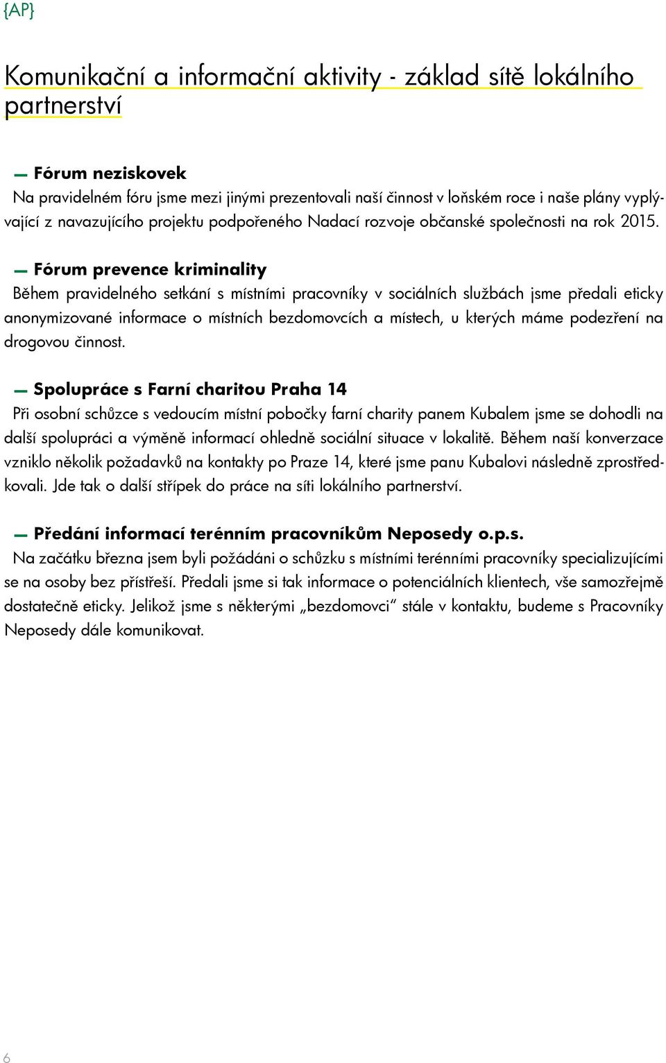 Fórum prevence kriminality Během pravidelného setkání s místními pracovníky v sociálních službách jsme předali eticky anonymizované informace o místních bezdomovcích a místech, u kterých máme