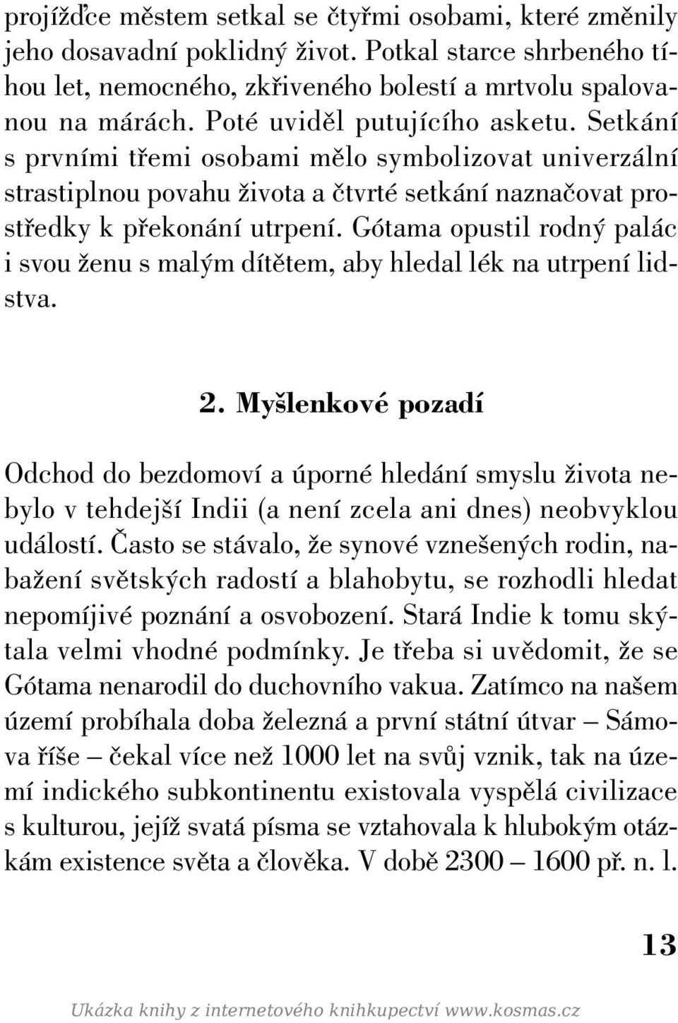 Gótama opustil rodn palác i svou Ïenu s mal m dítûtem, aby hledal lék na utrpení lidstva. 2.