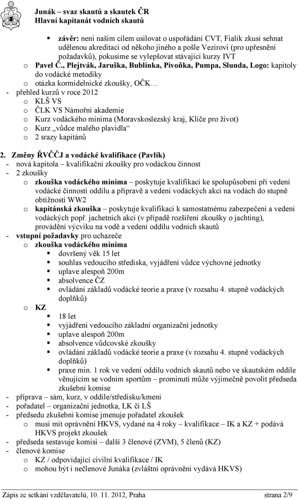 , Plejtvák, Jaruška, Bublinka, Pivoňka, Pumpa, Slunda, Logo: kapitoly do vodácké metodiky o otázka kormidelnické zkoušky, OČK - přehled kurzů v roce 2012 o KLŠ VS o ČLK VS Námořní akademie o Kurz