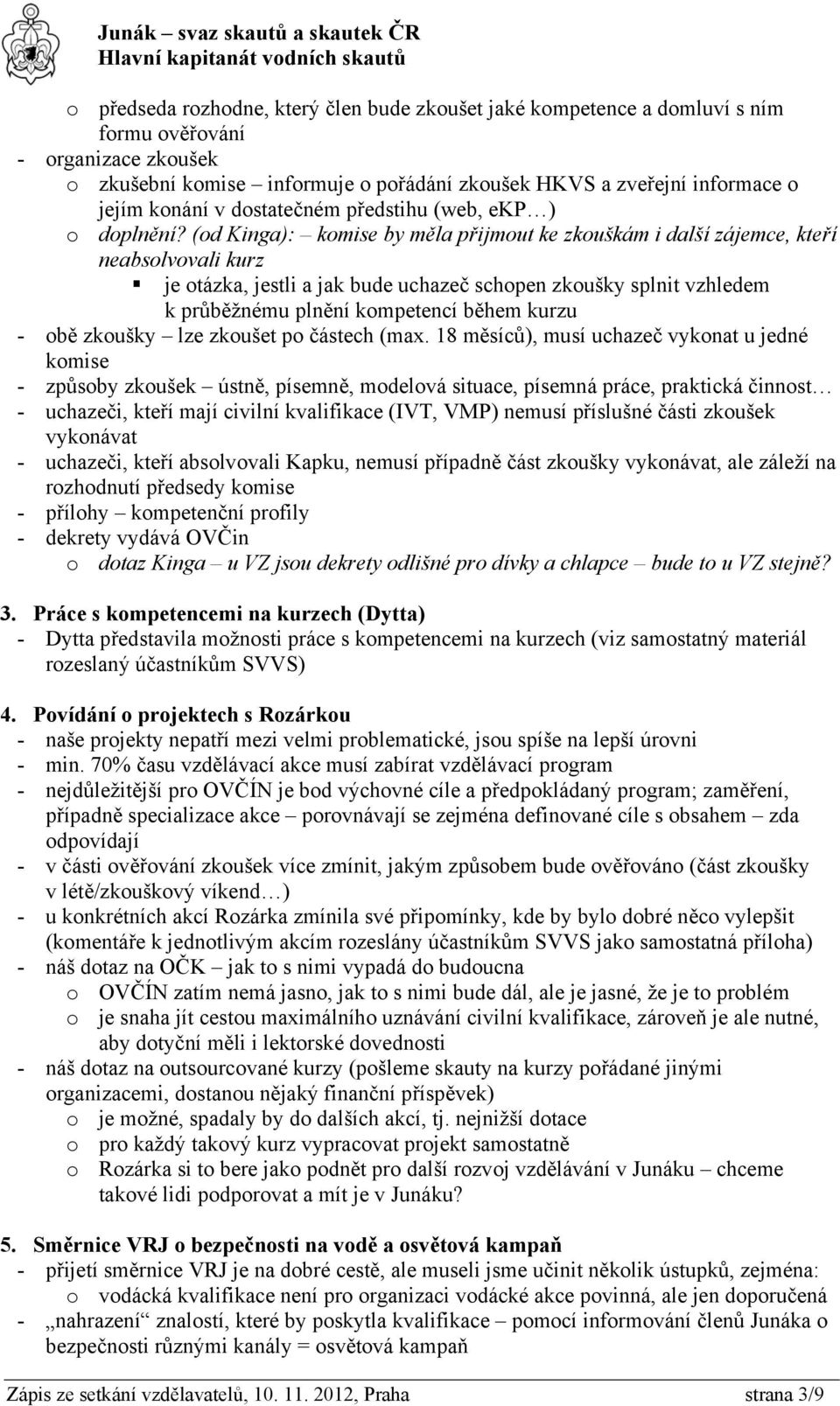 (od Kinga): komise by měla přijmout ke zkouškám i další zájemce, kteří neabsolvovali kurz je otázka, jestli a jak bude uchazeč schopen zkoušky splnit vzhledem k průběžnému plnění kompetencí během