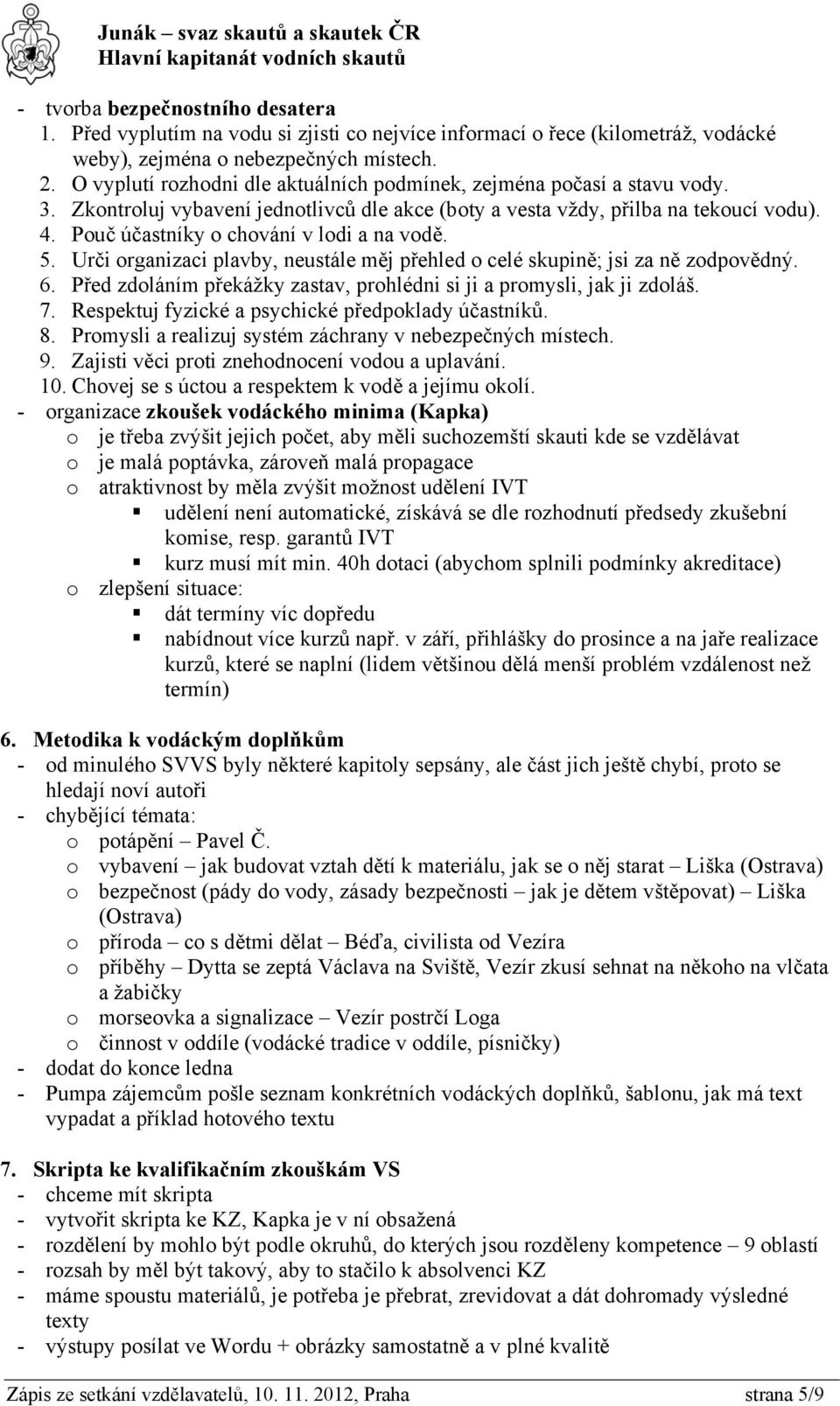 Pouč účastníky o chování v lodi a na vodě. 5. Urči organizaci plavby, neustále měj přehled o celé skupině; jsi za ně zodpovědný. 6.